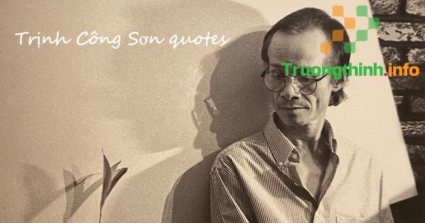                       Trịnh Công Sơn quotes: Những câu nói ý nghĩa, sâu sắc nhất