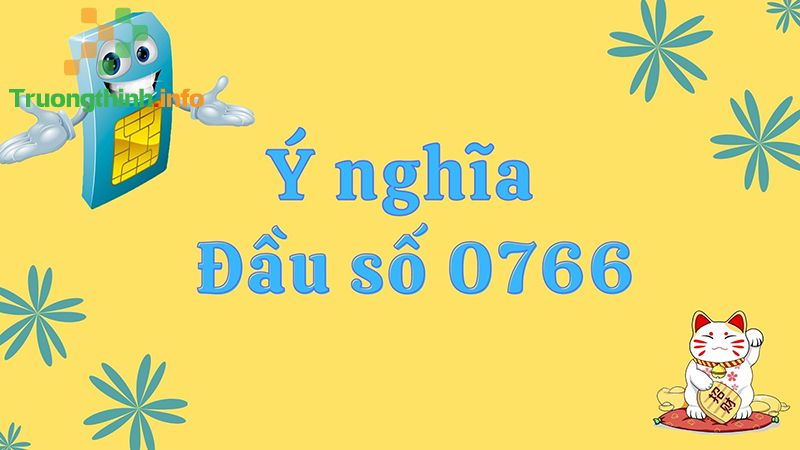 Đầu số 0766 là mạng gì? Ý nghĩa của đầu số 0766? Có phải số đẹp? - Tin Công Nghệ