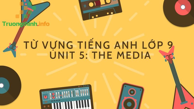 Tổng hợp từ vựng và ngữ pháp tiếng Anh lớp 9 đầy đủ, chi tiết nhất - Tin Công Nghệ