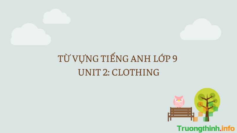 Tổng hợp từ vựng và ngữ pháp tiếng Anh lớp 9 đầy đủ, chi tiết nhất - Tin Công Nghệ