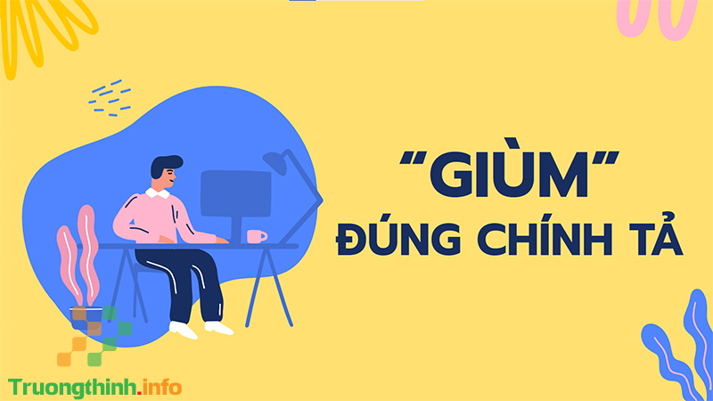 Dùm và giùm, từ nào mới là đúng chính tả? Câu trả lời chuẩn nhất - Tin Công Nghệ