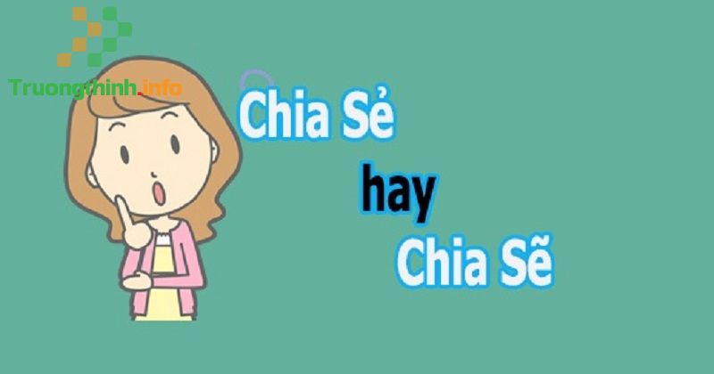 Chia sẻ hay chia sẽ, từ nào mới là đúng chính tả? Cách dùng đúng - Tin Công Nghệ