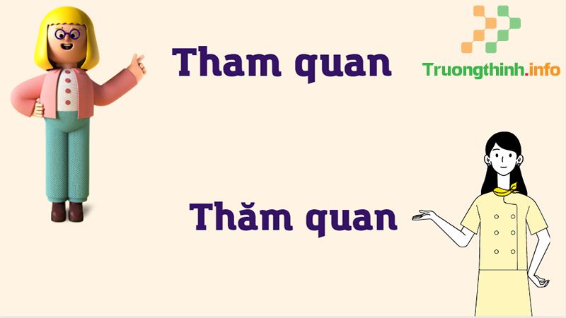 Tham quan hay thăm quan, từ nào mới là đúng chính tả? Cách dùng đúng - Tin Công Nghệ