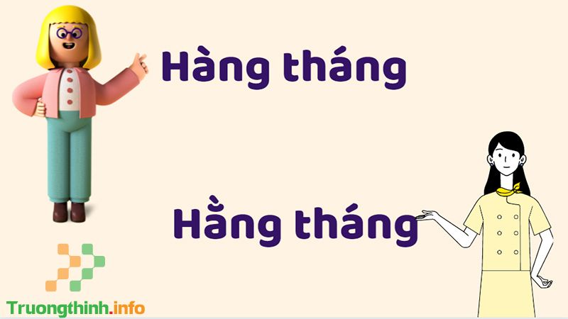 Hàng tháng hay hằng tháng, từ nào mới là đúng chính tả? Cách dùng - Tin Công Nghệ