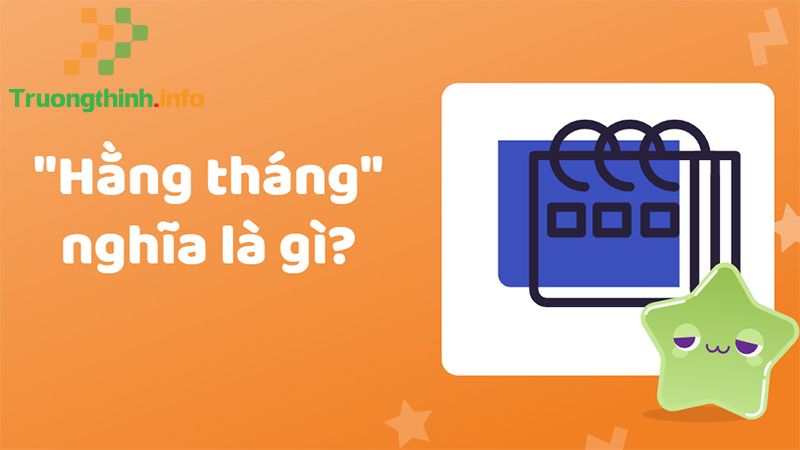 Hàng tháng hay hằng tháng, từ nào mới là đúng chính tả? Cách dùng - Tin Công Nghệ