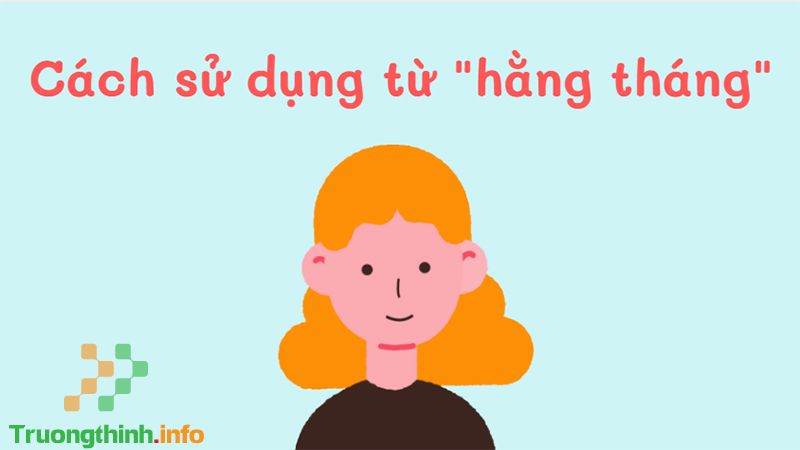 Hàng tháng hay hằng tháng, từ nào mới là đúng chính tả? Cách dùng - Tin Công Nghệ