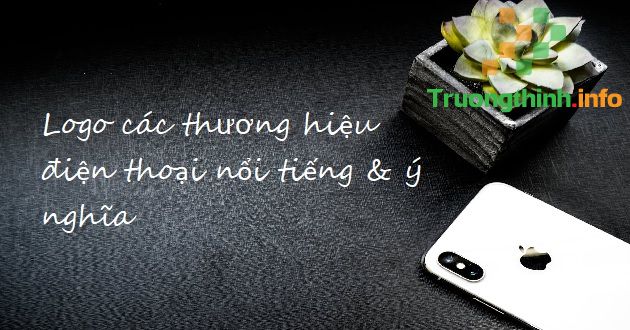                       Logo các hãng điện thoại nổi tiếng và ý nghĩa