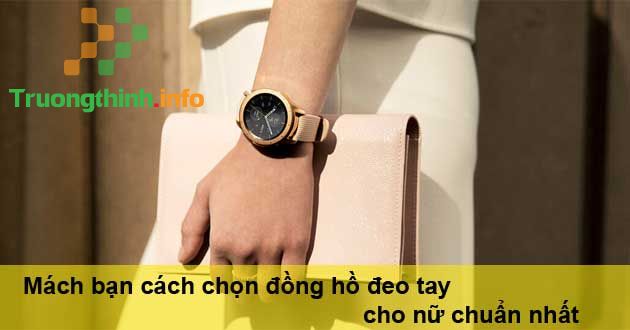                       Mách bạn cách chọn đồng hồ đeo tay cho nữ chuẩn nhất
