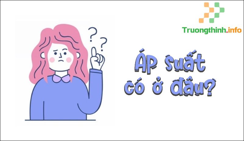 Áp suất, áp lực là gì? Đơn vị và công thức tính áp suất của từng loại - Tin Công Nghệ