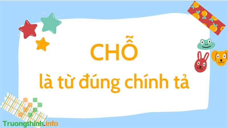 Chổ hay chỗ, từ nào mới là đúng chính tả? Cách dùng đúng nhất - Tin Công Nghệ