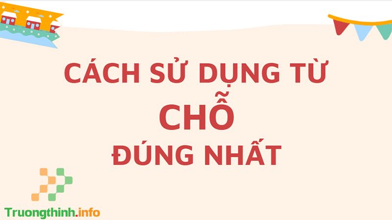 Chổ hay chỗ, từ nào mới là đúng chính tả? Cách dùng đúng nhất - Tin Công Nghệ