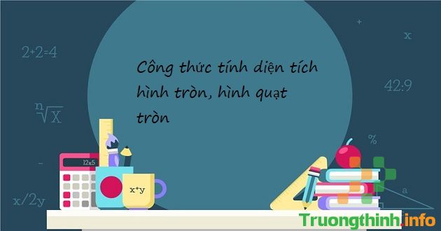                       Công thức cách tính diện tích hình tròn, hình quạt tròn, nửa hình tròn