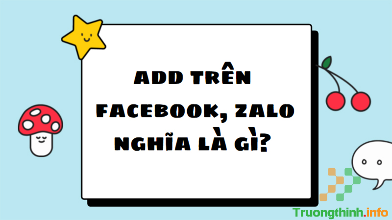 Add là gì? Có nghĩa là gì trên Facebook, Zalo? Cách add bạn bè - Tin Công Nghệ