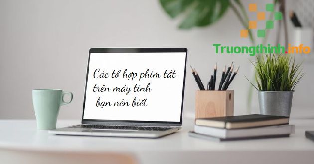                       Các tổ hợp phím tắt trên máy tính bạn nên biết