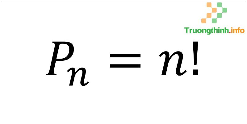 Công thức tổ hợp, chỉnh hợp, hoán vị và các dạng bài tập có lời giải - Tin Công Nghệ