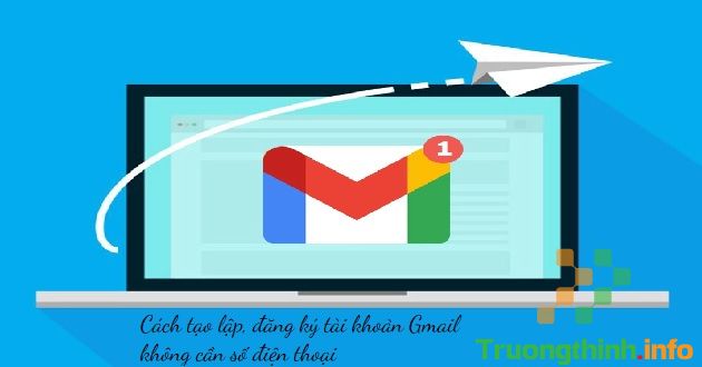                       Cách tạo lập, đăng ký tài khoản Gmail không cần số điện thoại