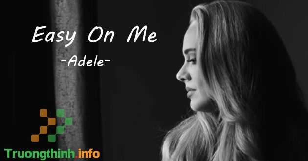 Easy on me là gì? Lời bài hát Easy on me (lyrics) – Adele