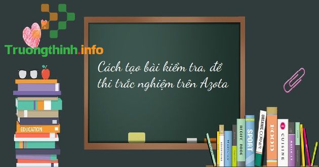                       Cách tạo bài kiểm tra, đề thi trắc nghiệm trên Azota