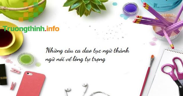                       Những câu ca dao tục ngữ thành ngữ nói về lòng tự trọng