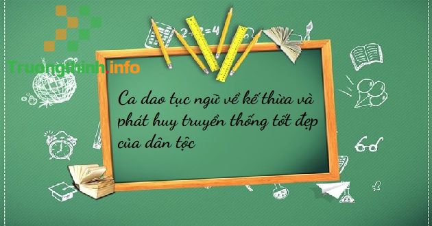                           Ca dao tục ngữ về kế thừa và phát huy truyền thống tốt đẹp của dân tộc