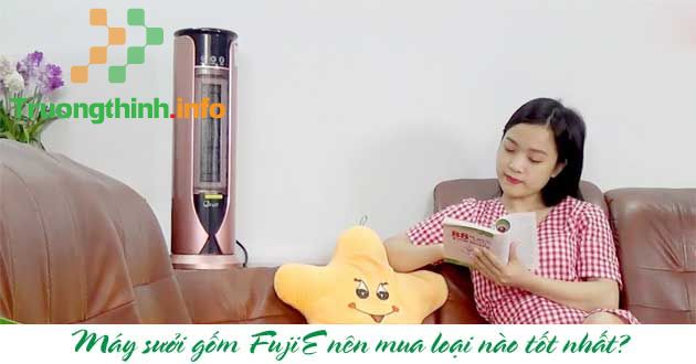                           Máy sưởi gốm FujiE nên mua loại nào tốt nhất?