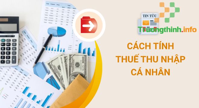                           Cách tính thuế thu nhập cá nhân (TNCN) đơn giản, chính xác nhất