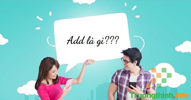                           Add là gì? Add nick trên Facebook nghĩa là gì?