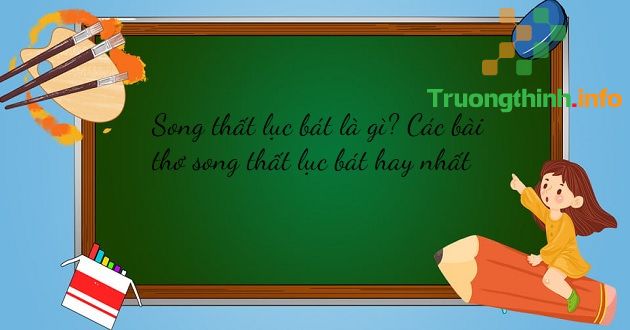                           Song thất lục bát là gì? Các bài thơ song thất lục bát hay nhất