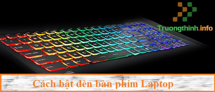                           Cách bật đèn bàn phím laptop Dell, HP, Asus, Lenovo, Acer trong tích tắc