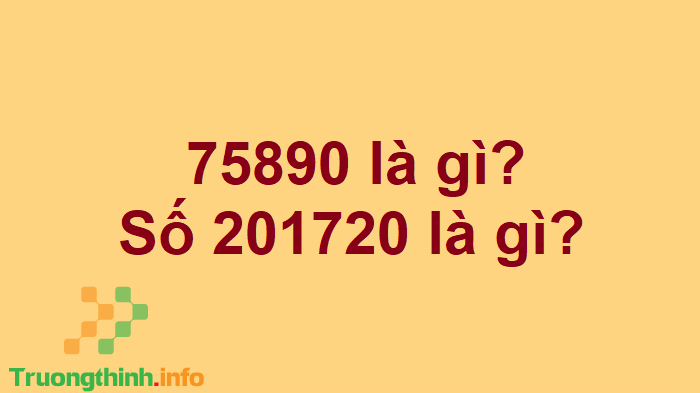                           690452 là gì? Số 690452 có nghĩa là gì? 75890 là gì?