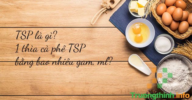                           TSP là gì? 1 thìa cà phê TSP bằng bao nhiêu gam, ml?