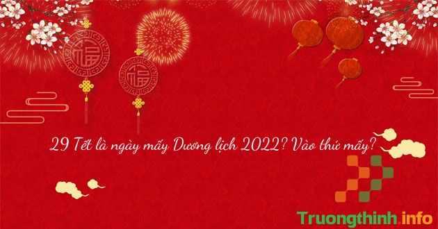                           29 Tết là ngày mấy Dương lịch 2022? Vào thứ mấy?