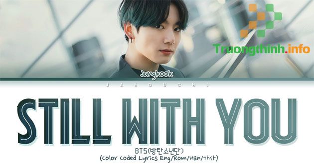 Lời bài hát Still with you (lyrics & phiên âm tiếng Việt) – Jungkook