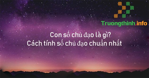                           Con số chủ đạo là gì? Cách tính số chủ đạo chuẩn nhất