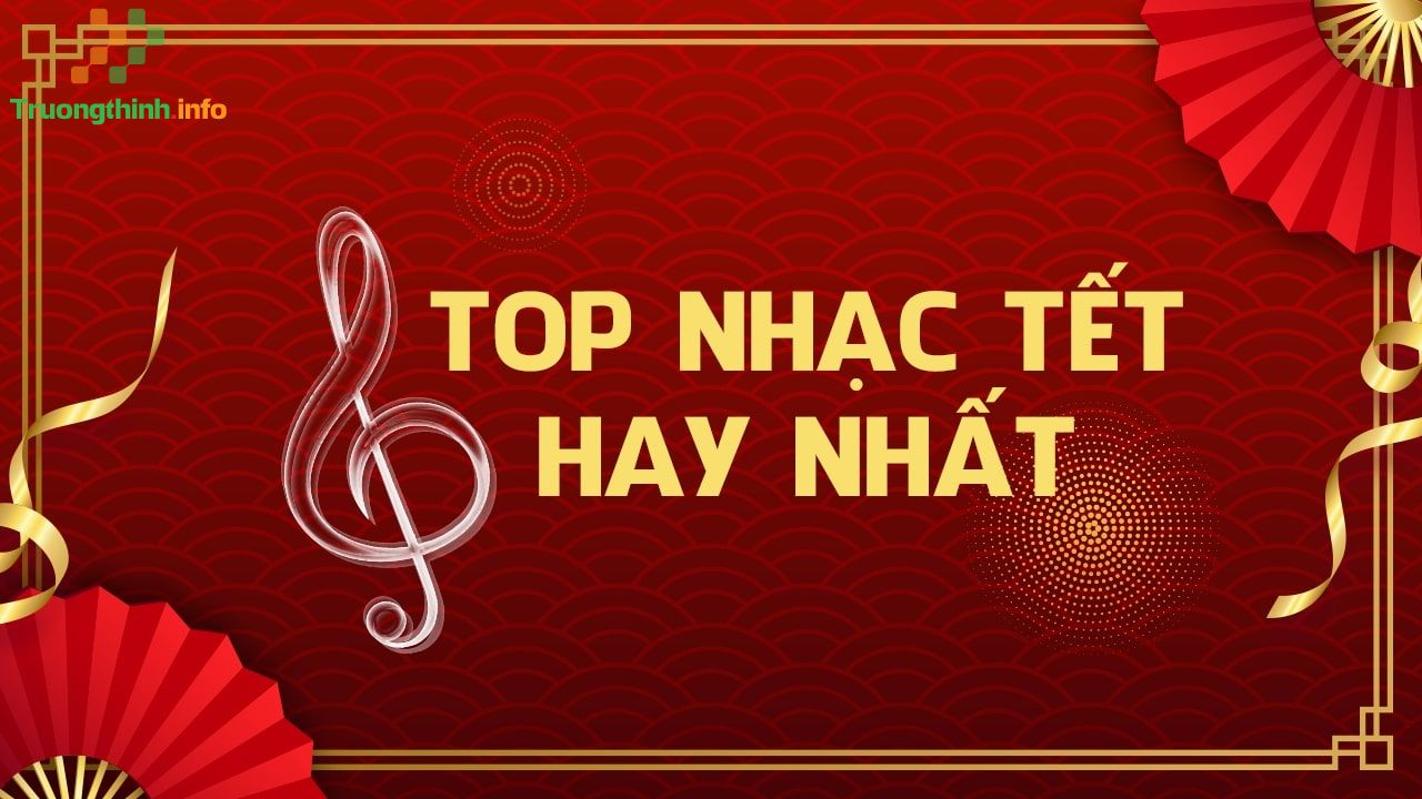                           Những bài hát về Tết hay nhất, tổng hợp các bài hát về Tết mới nhất 2022