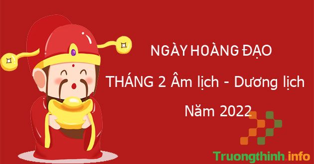                           Ngày hoàng đạo tháng 2 năm 2022 theo Dương lịch, Âm lịch