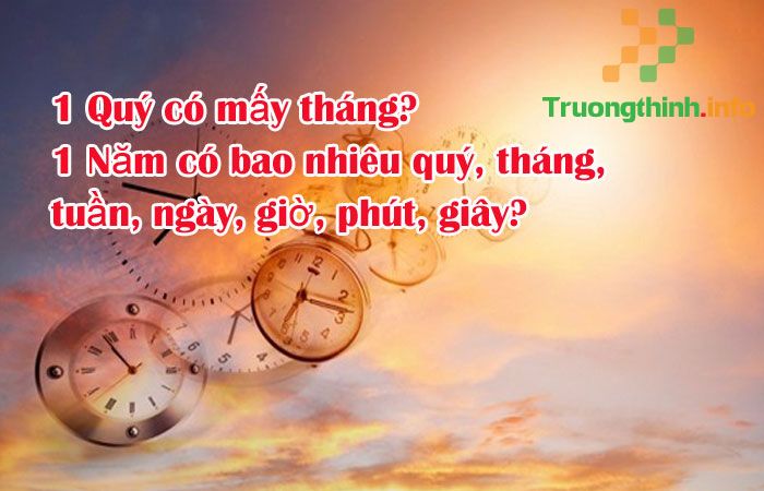                           1 năm có mấy quý? 1 quý là bao nhiêu tháng, ngày?