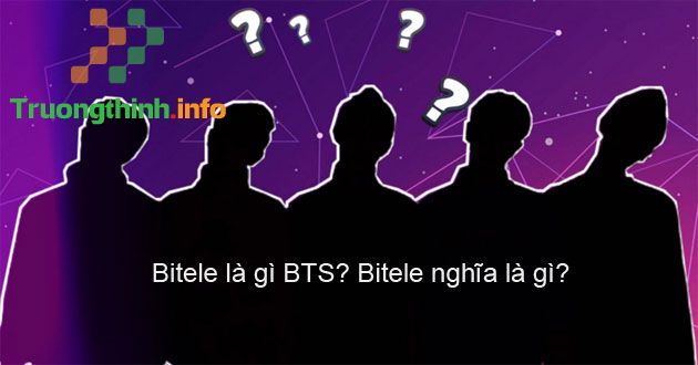                           Bitele là gì BTS? Bitele nghĩa là gì?