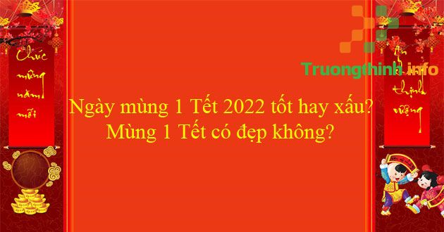                           Ngày mùng 1 Tết 2022 tốt hay xấu? Mùng 1 Tết có đẹp không?