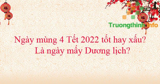                           Ngày mùng 4 Tết 2022 tốt hay xấu? Là ngày mấy Dương lịch?