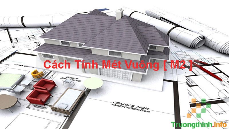                           Cách tính mét vuông (m2) trong xây dựng chuẩn công thức