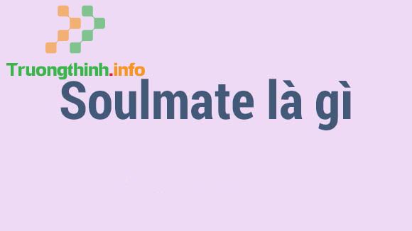                           Soulmate là gì? Dấu hiệu của Soulmate như thế nào?