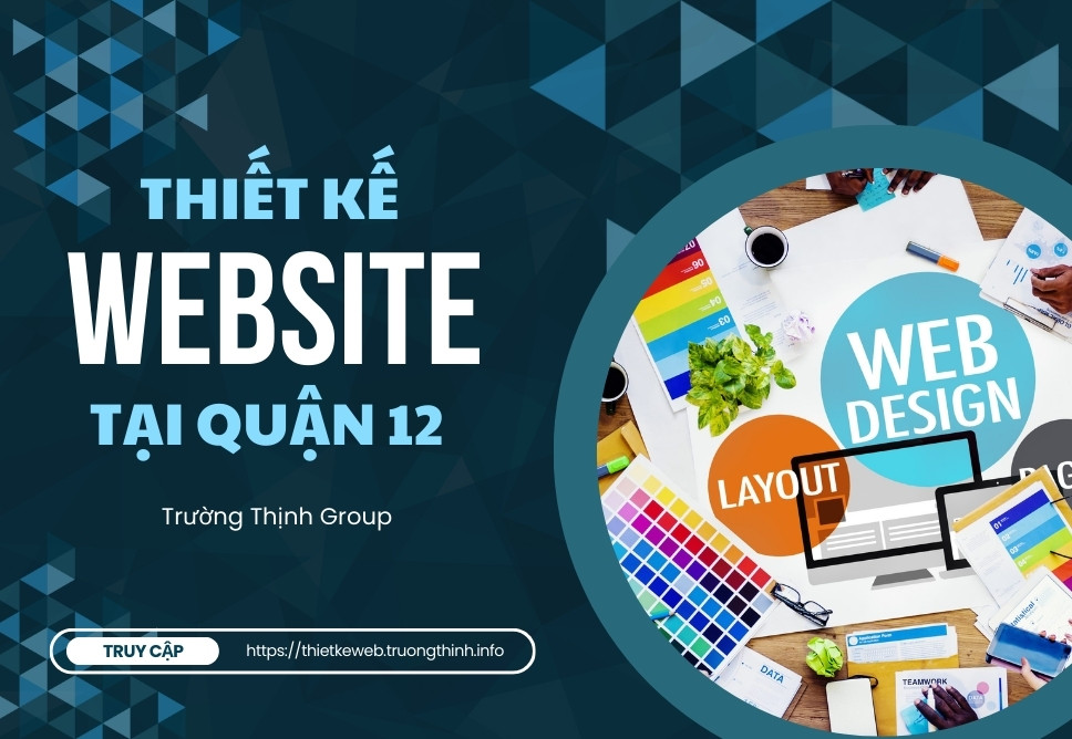 Thiết Kế Website Tại Quận 12 – Tăng Tỉ Lệ Chốt Đơn