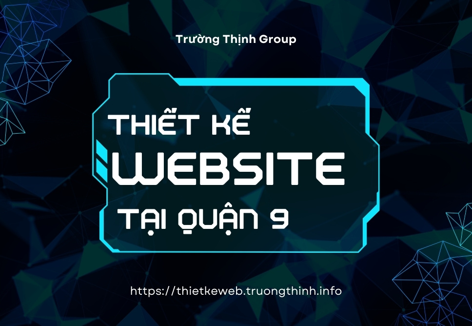 Thiết Kế Website Tại Quận 9 – Tối Ưu Hóa Kinh Doanh