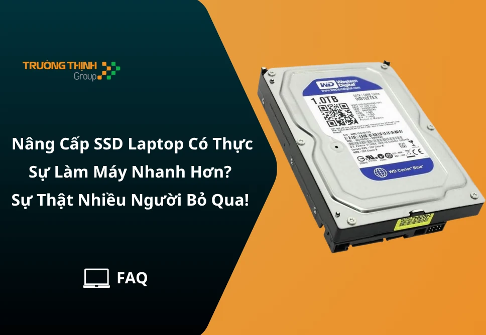 Nâng Cấp SSD Laptop Có Thực Sự Làm Máy Nhanh Hơn? Sự Thật Nhiều Người Bỏ Qua!