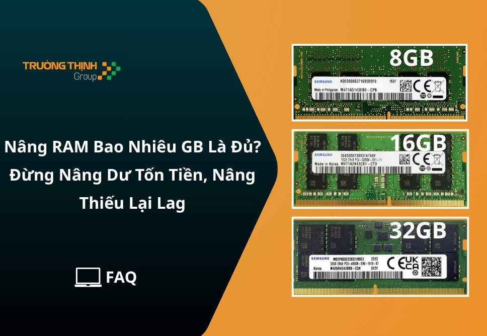 Nâng RAM Bao Nhiêu GB Là Đủ? Đừng Nâng Dư Tốn Tiền, Nâng Thiếu Lại Lag