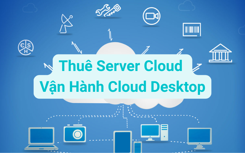 Thuê server cloud để triển khai và vận hành hệ thống ảo hóa máy tính