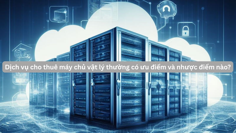 So Sánh Thuê Máy Chủ Vật Lý Và Thuê Máy Ảo VPS?