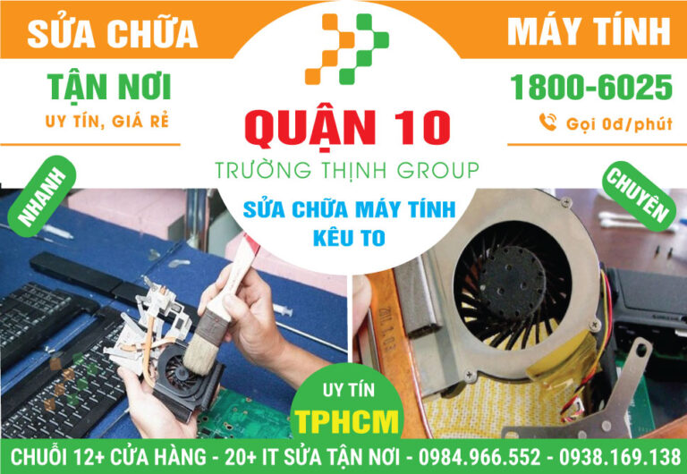 Đia Chỉ Sửa Máy Tính Kêu To Quận 10 - Uy Tín, Gần Đây