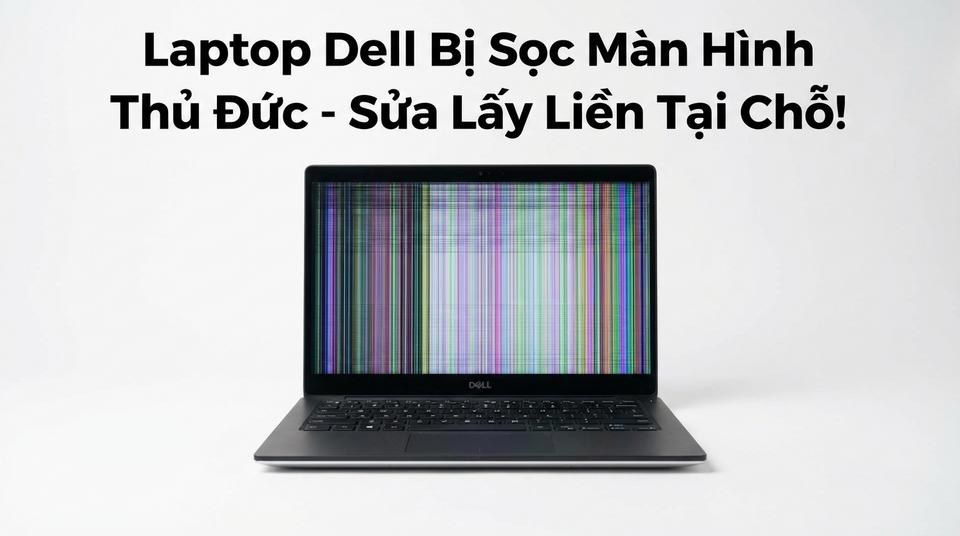 Laptop Dell Bị Sọc Màn Hình Thủ Đức - Sửa Lấy Liền Tại Chỗ!